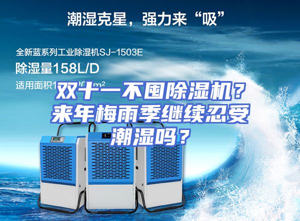 双十一不囤除湿机？来年梅雨季继续忍受潮湿吗？