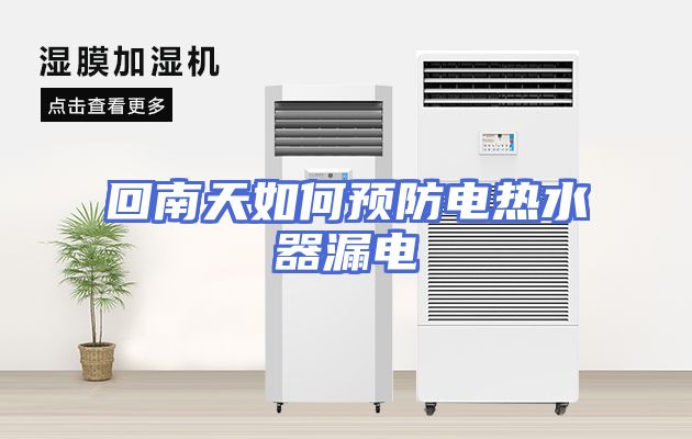 回南天如何预防电热水器漏电