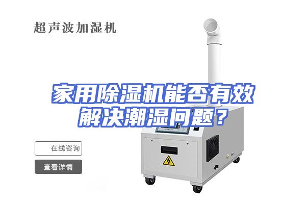 家用除湿机能否有效解决潮湿问题？