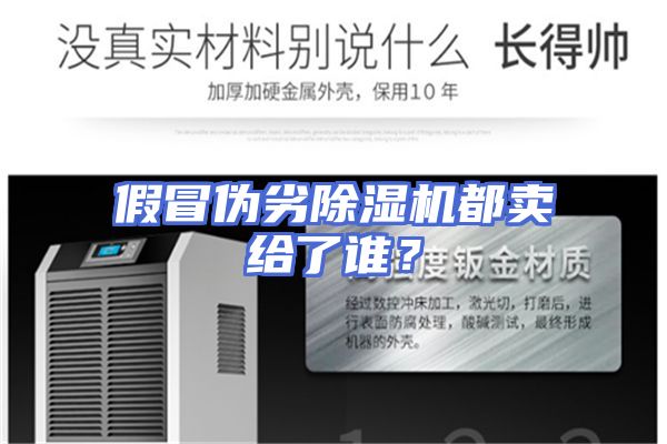 假冒伪劣除湿机都卖给了谁？