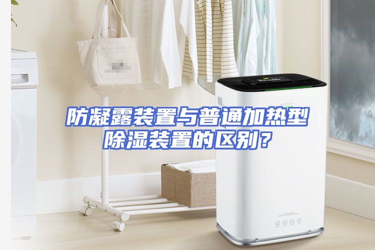 防凝露装置与普通加热型除湿装置的区别？