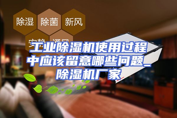 工业除湿机使用过程中应该留意哪些问题_除湿机厂家