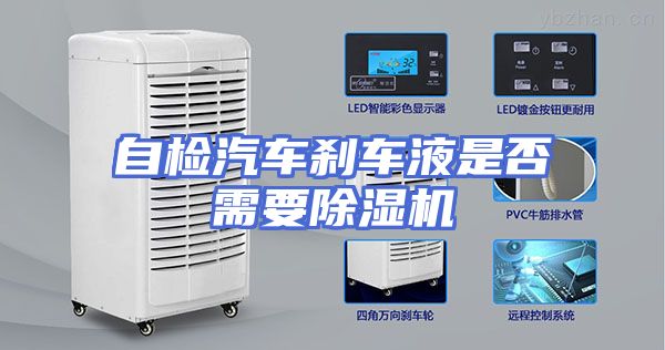 自检汽车刹车液是否需要除湿机