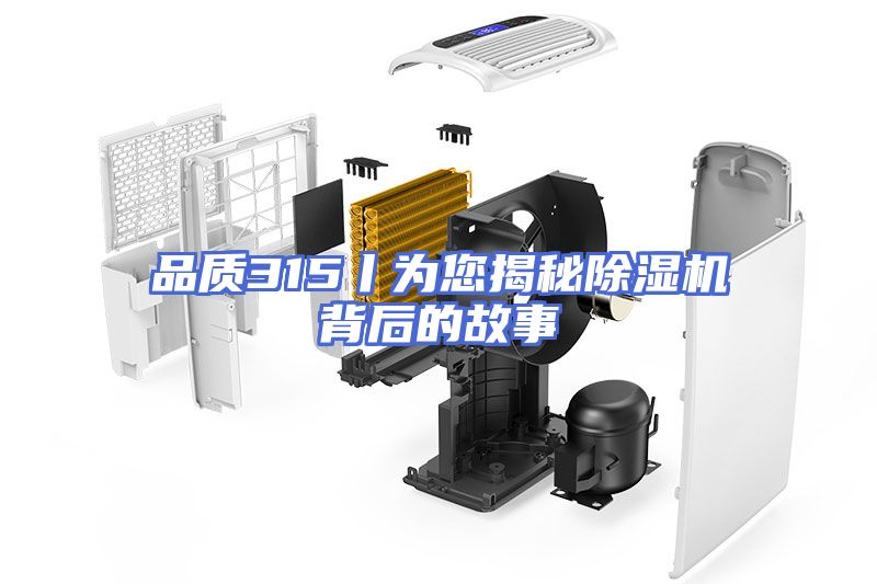 品质315丨为您揭秘除湿机背后的故事
