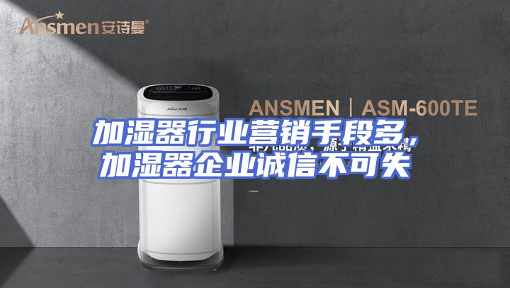 加湿器行业营销手段多，加湿器企业诚信不可失