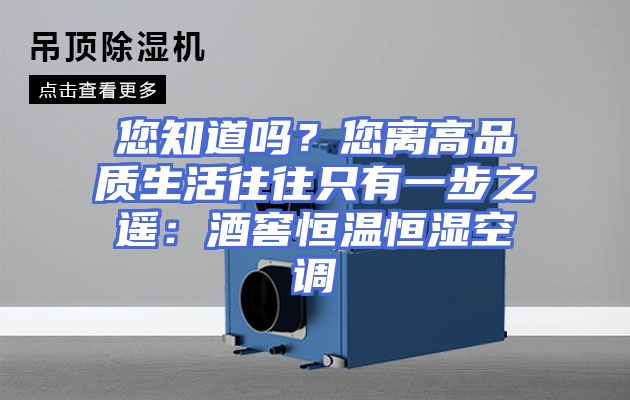 您知道吗？您离高品质生活往往只有一步之遥：酒窖恒温恒湿空调