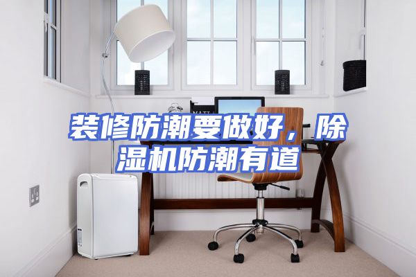 装修防潮要做好，除湿机防潮有道