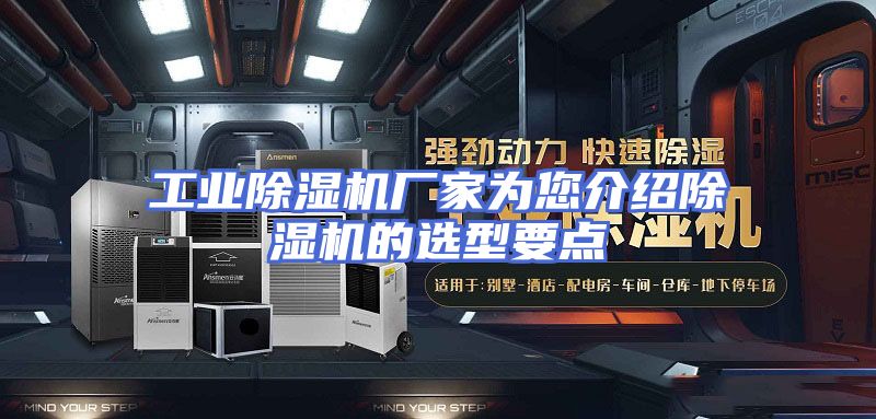 工业除湿机厂家为您介绍除湿机的选型要点