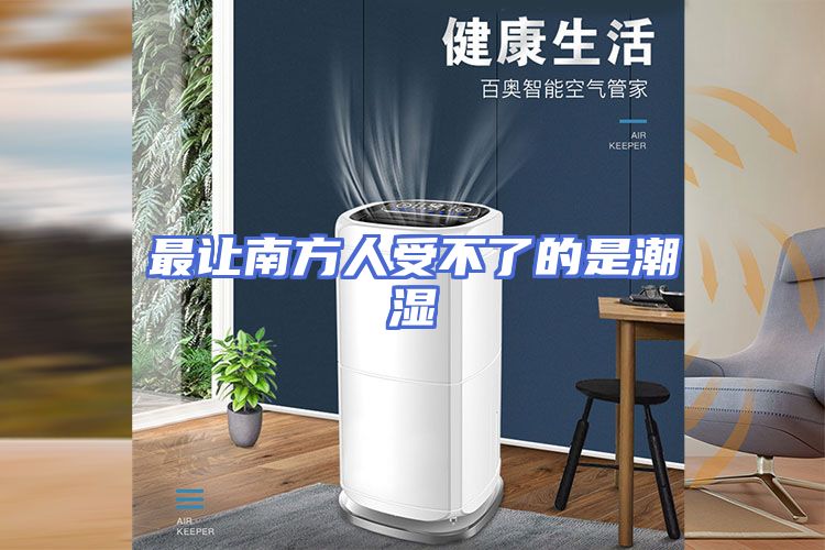 最让南方人受不了的是潮湿