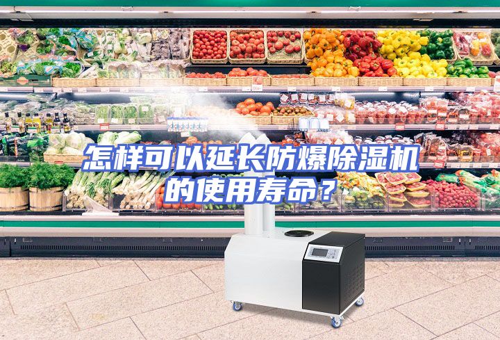 怎样可以延长防爆除湿机的使用寿命？