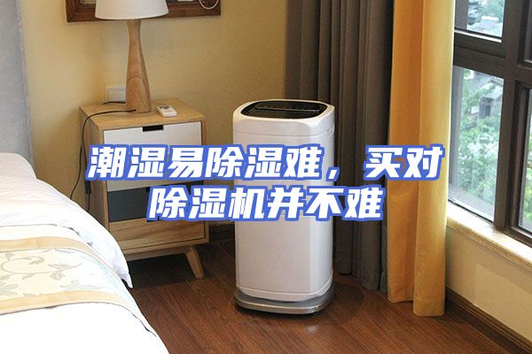 潮湿易除湿难，买对除湿机并不难