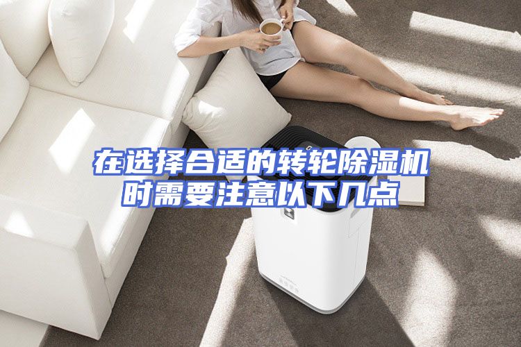 在选择合适的转轮除湿机时需要注意以下几点