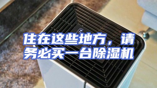 住在这些地方，请务必买一台除湿机