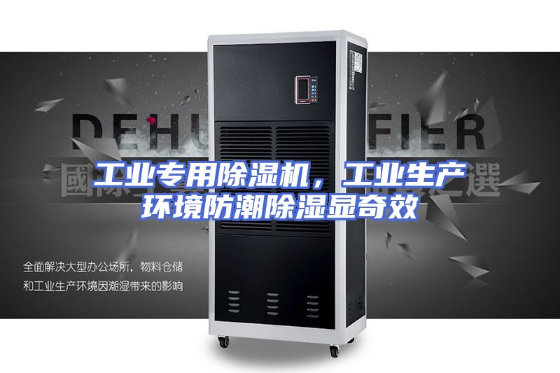 工业专用除湿机，工业生产环境防潮除湿显奇效