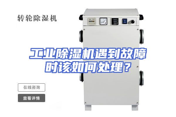 工业除湿机遇到故障时该如何处理？