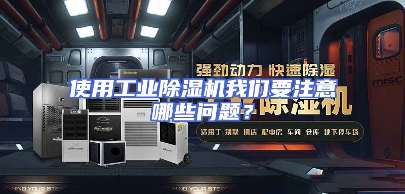 使用工业除湿机我们要注意哪些问题？