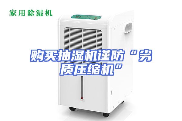 购买抽湿机谨防“劣质压缩机”
