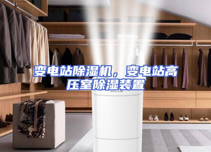 变电站除湿机，变电站高压室除湿装置