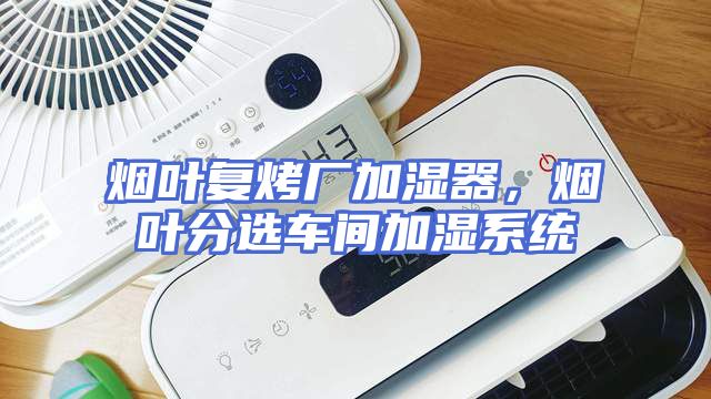 烟叶复烤厂加湿器，烟叶分选车间加湿系统