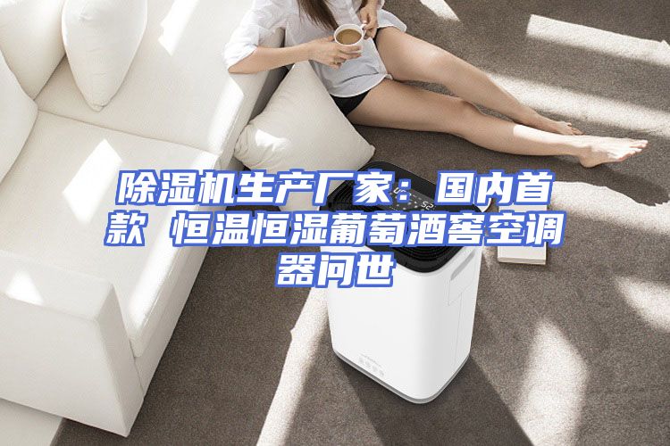 除湿机生产厂家：国内首款 恒温恒湿葡萄酒窖空调器问世
