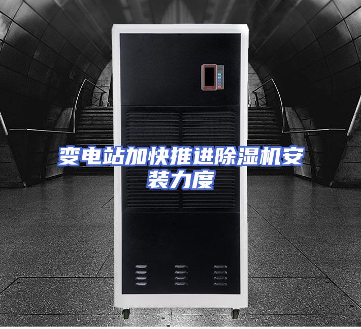 变电站加快推进除湿机安装力度