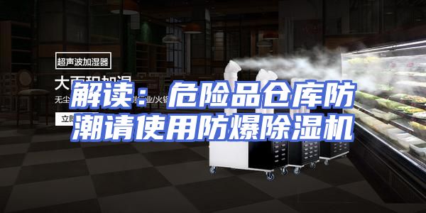 解读：危险品仓库防潮请使用防爆除湿机