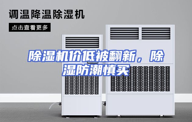 除湿机价低被翻新，除湿防潮慎买