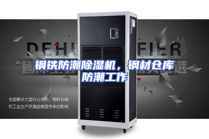 钢铁防潮除湿机，钢材仓库防潮工作