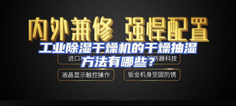 工业除湿干燥机的干燥抽湿方法有哪些？
