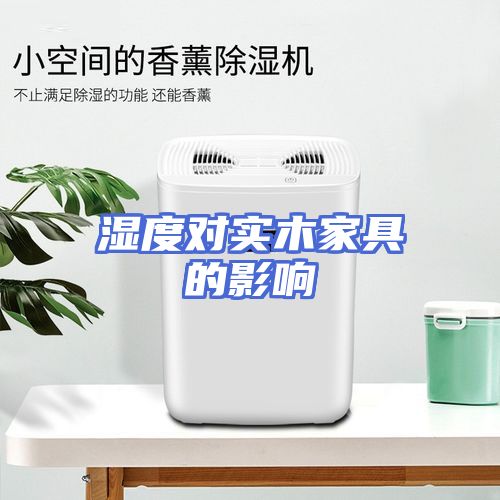 湿度对实木家具的影响