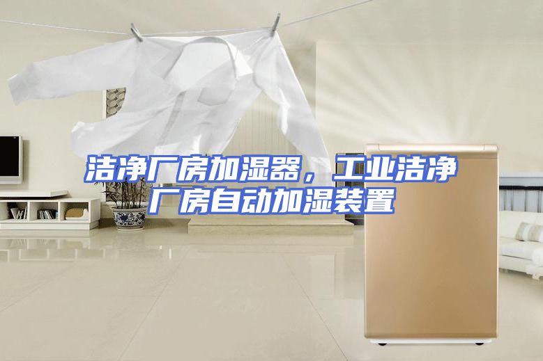 洁净厂房加湿器，工业洁净厂房自动加湿装置