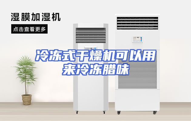 冷冻式干燥机可以用来冷冻腊味