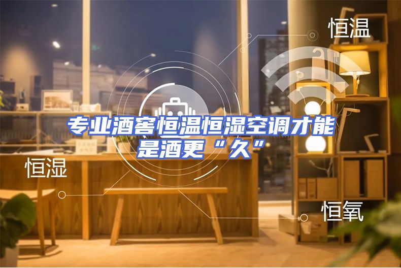专业酒窖恒温恒湿空调才能是酒更“久”