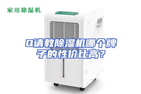 Q请教除湿机哪个牌子的性价比高？