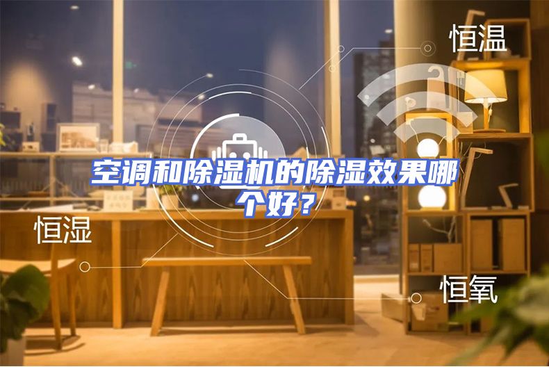 空调和除湿机的除湿效果哪个好？