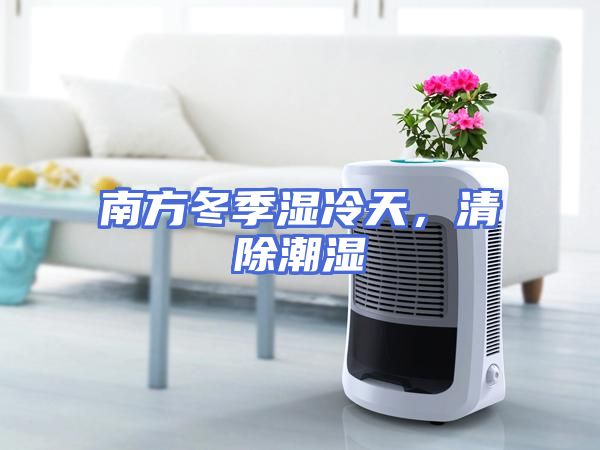 南方冬季湿冷天，清除潮湿