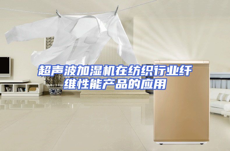超声波加湿机在纺织行业纤维性能产品的应用