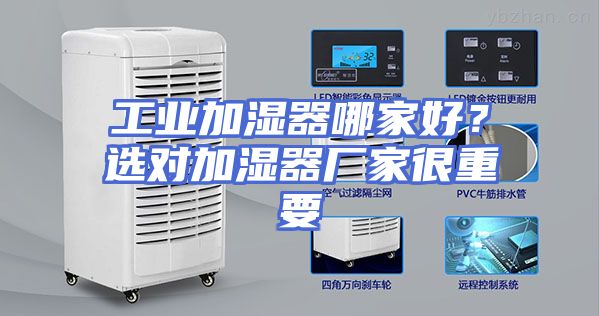 工业加湿器哪家好?选对加湿器厂家很重要