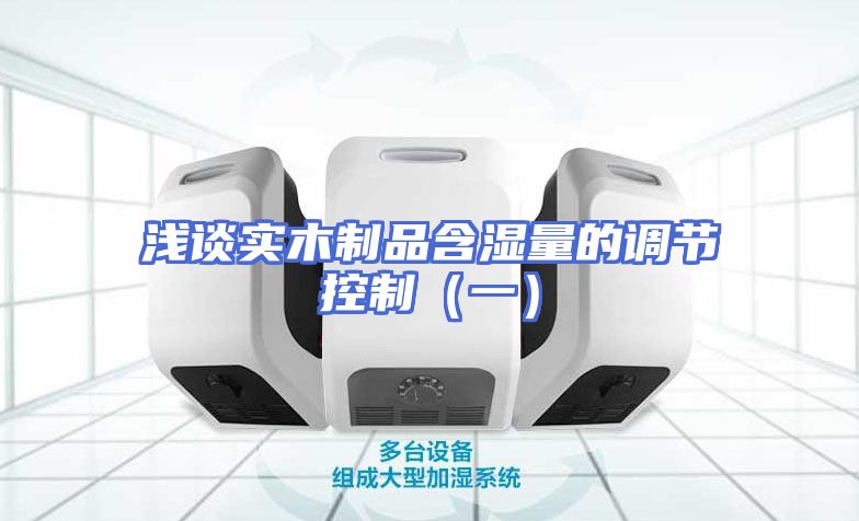 浅谈实木制品含湿量的调节控制（一）