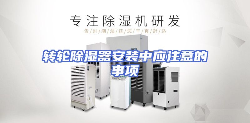 转轮除湿器安装中应注意的事项