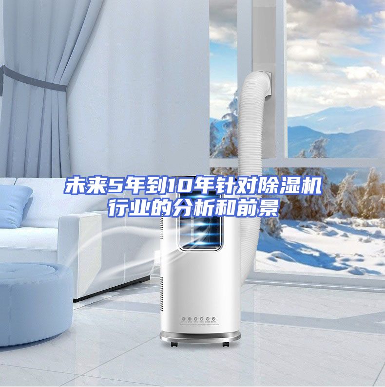 未来5年到10年针对除湿机行业的分析和前景