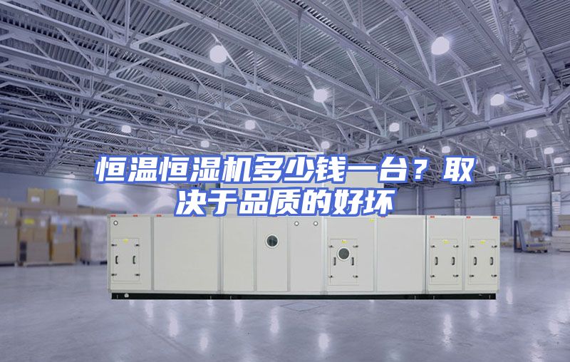 恒温恒湿机多少钱一台？取决于品质的好坏
