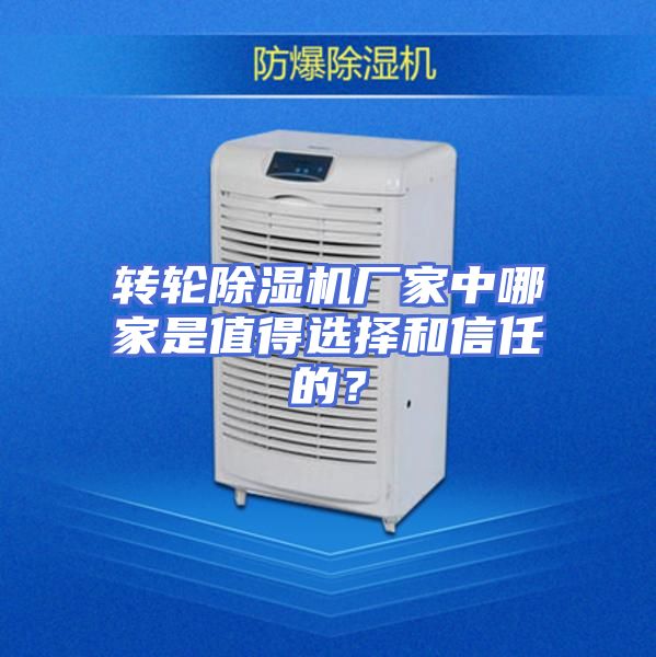 转轮除湿机厂家中哪家是值得选择和信任的？