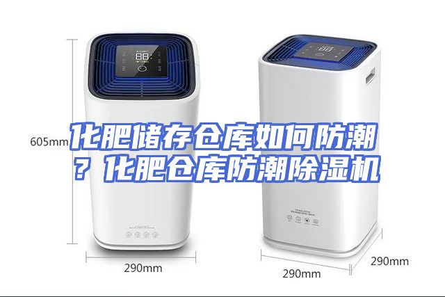 化肥储存仓库如何防潮？化肥仓库防潮除湿机