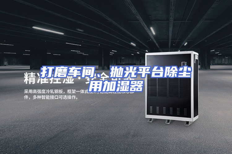 打磨车间、抛光平台除尘用加湿器