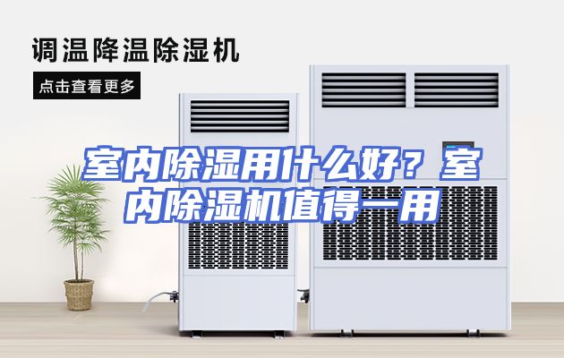 室内除湿用什么好？室内除湿机值得一用