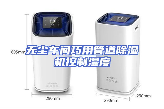 无尘车间巧用管道除湿机控制湿度