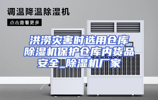 洪涝灾害时选用仓库除湿机保护仓库内货品安全_除湿机厂家