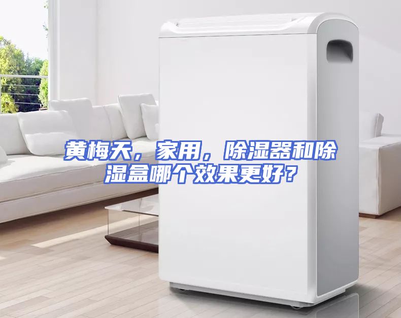 黄梅天，家用，除湿器和除湿盒哪个效果更好？