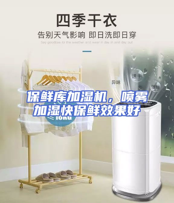保鲜库加湿机，喷雾加湿快保鲜效果好